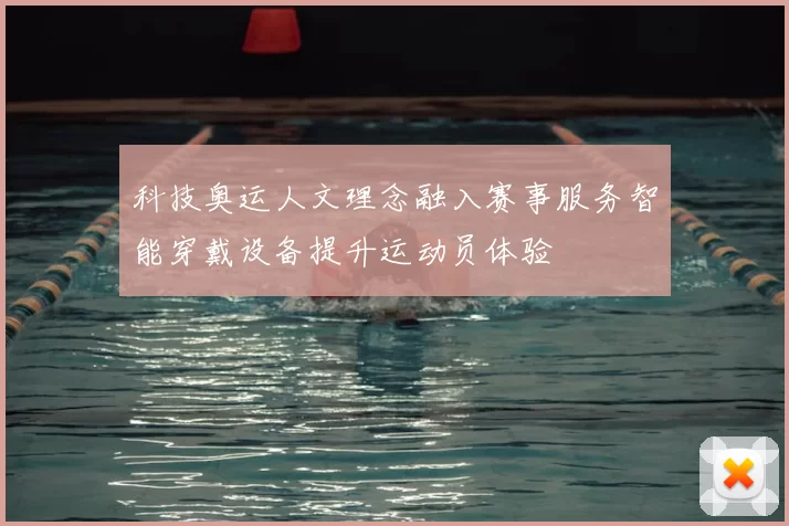 科技奥运人文理念融入赛事服务智能穿戴设备提升运动员体验