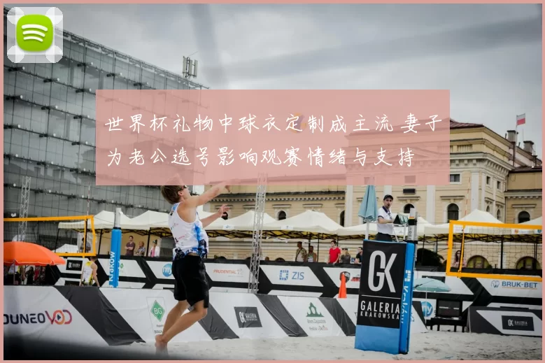 世界杯礼物中球衣定制成主流 妻子为老公选号影响观赛情绪与支持