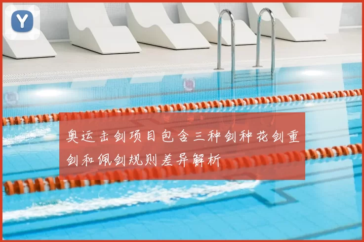 奥运击剑项目包含三种剑种花剑重剑和佩剑规则差异解析