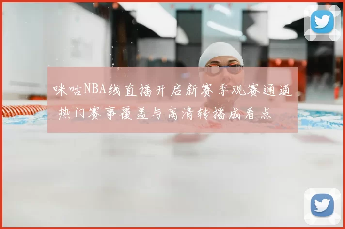 咪咕NBA线直播开启新赛季观赛通道 热门赛事覆盖与高清转播成看点