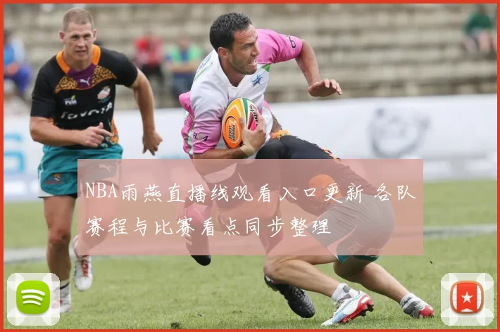 NBA雨燕直播线观看入口更新 各队赛程与比赛看点同步整理