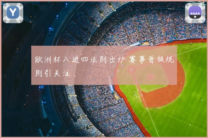 欧洲杯八进四法则出炉 赛事晋级规则引关注