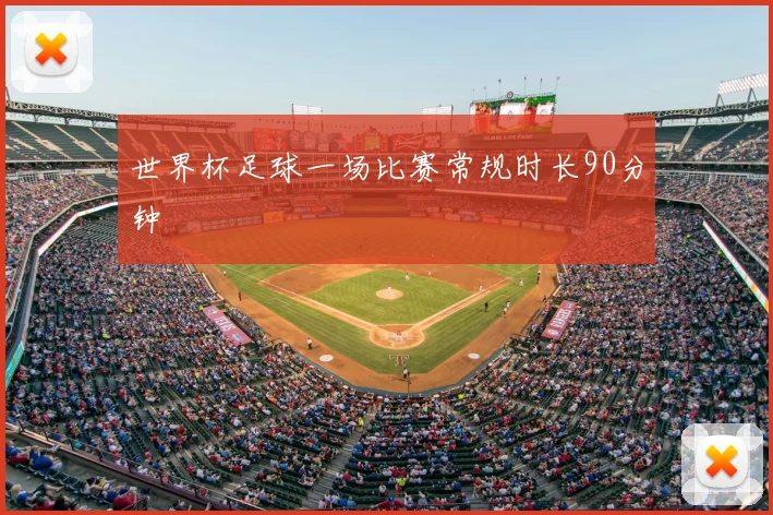 世界杯足球一场比赛常规时长90分钟
